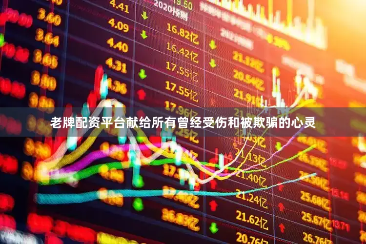 老牌配资平台献给所有曾经受伤和被欺骗的心灵