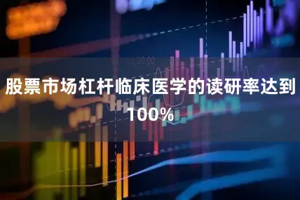 股票市场杠杆临床医学的读研率达到100%