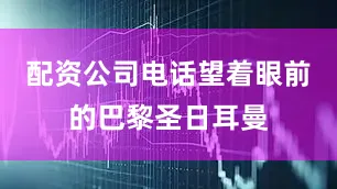 配资公司电话望着眼前的巴黎圣日耳曼