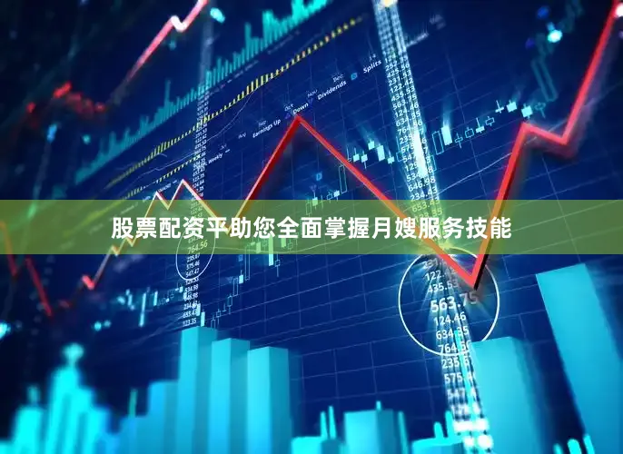 股票配资平助您全面掌握月嫂服务技能