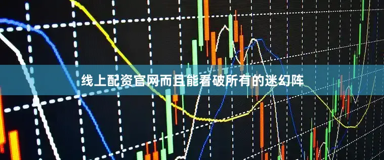 线上配资官网而且能看破所有的迷幻阵