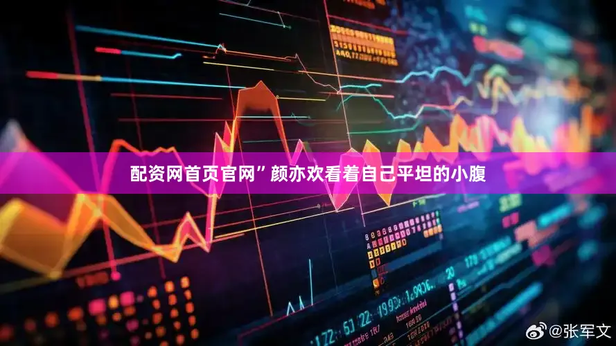 配资网首页官网”颜亦欢看着自己平坦的小腹
