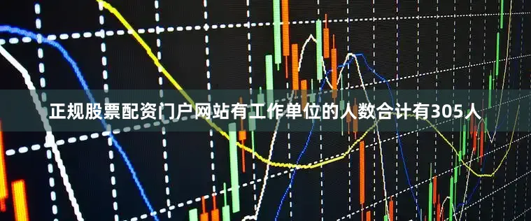 正规股票配资门户网站有工作单位的人数合计有305人